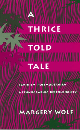 A Thrice-Told Tale: Feminism, Postmodernism, and Ethnographic Responsibility