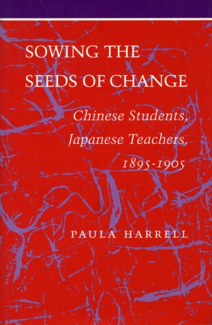 Sowing the Seeds of Change: Chinese Students, Japanese Teachers, 1895-1905