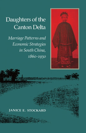 Daughters of the Canton Delta: Marriage Patterns and Economic Strategies in South China, 1860-1930