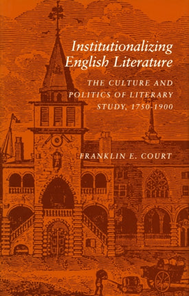 Institutionalizing English Literature: The Culture and Politics of Literary Study, 1750-1900