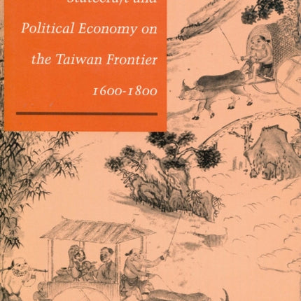 Statecraft and Political Economy on the Taiwan Frontier, 1600-1800