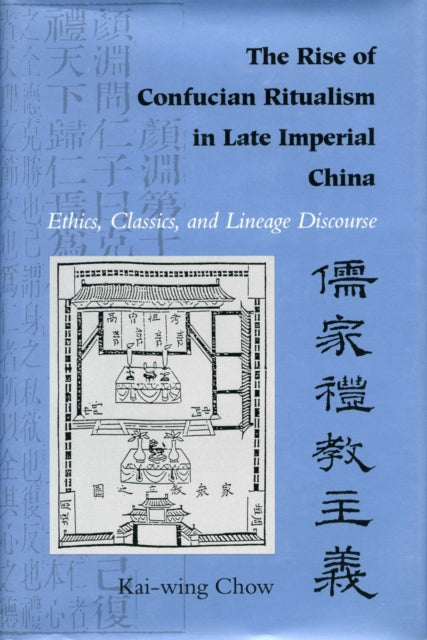 The Rise of Confucian Ritualism in Late Imperial China: Ethics, Classics, and Lineage Discourse