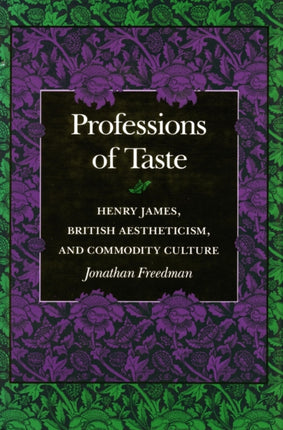 Professions of Taste: Henry James, British Aestheticism, and Commodity Culture