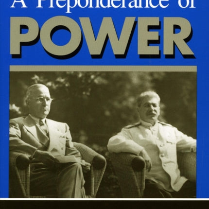 A Preponderance of Power: National Security, the Truman Administration, and the Cold War