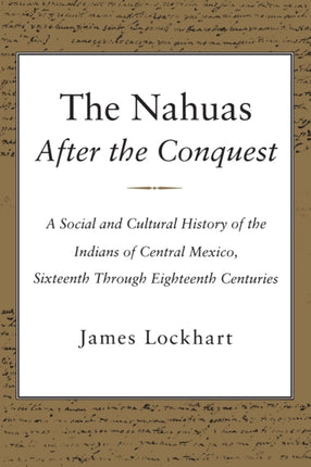 The Nahuas After the Conquest: A Social and Cultural History of the Indians of Central Mexico, Sixteenth Through Eighteenth Centuries