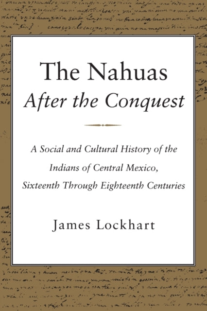 The Nahuas After the Conquest: A Social and Cultural History of the Indians of Central Mexico, Sixteenth Through Eighteenth Centuries