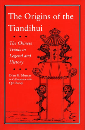 The Origins of the Tiandihui: The Chinese Triads in Legend and History