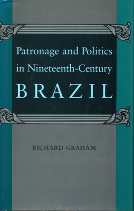 Patronage and Politics in Nineteenth-Century Brazil