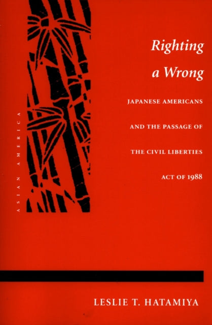 Righting a Wrong: Japanese Americans and the Passage of the Civil Liberties Act of 1988