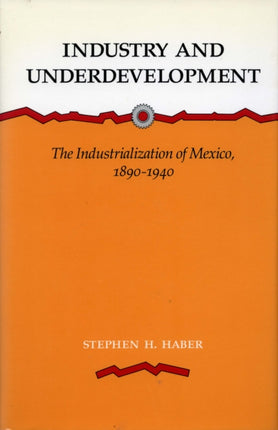 Industry and Underdevelopment: The Industrialization of Mexico, 1890-1940