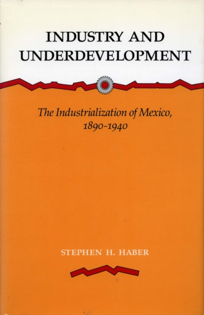 Industry and Underdevelopment: The Industrialization of Mexico, 1890-1940