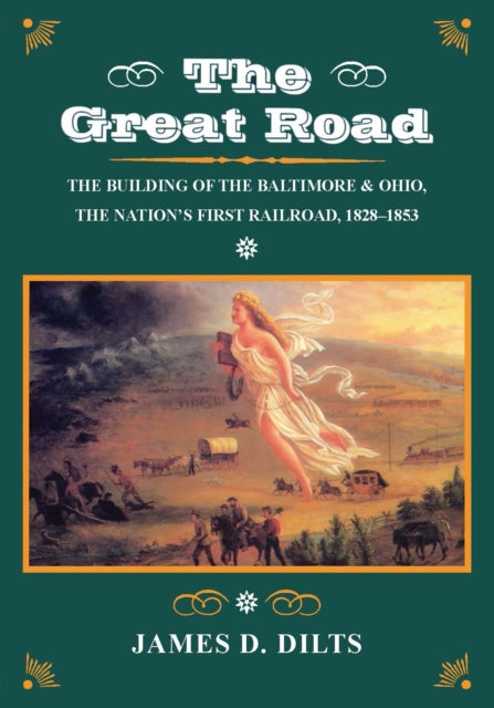 The Great Road: The Building of the Baltimore and Ohio, the Nation’s First Railroad, 1828-1853