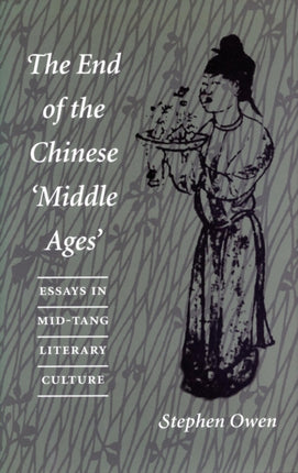 The End of the Chinese ‘Middle Ages’: Essays in Mid-Tang Literary Culture