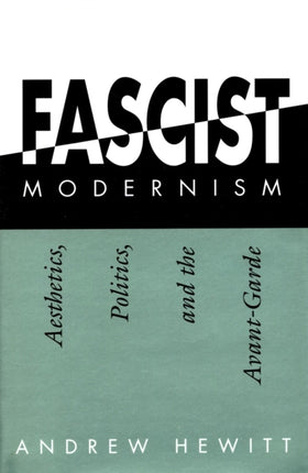 Fascist Modernism: Aesthetics, Politics, and the Avant-Garde