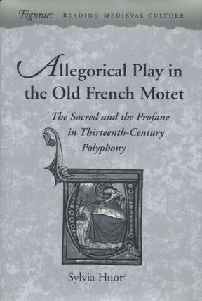 Allegorical Play in the Old French Motet: The Sacred and the Profane in Thirteenth-Century Polyphony