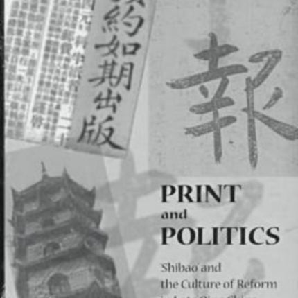 Print and Politics: ‘Shibao’ and the Culture of Reform in Late Qing China