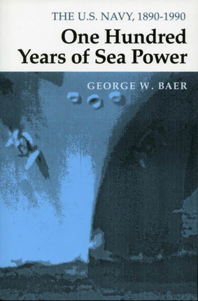 One Hundred Years of Sea Power: The U. S. Navy, 1890-1990