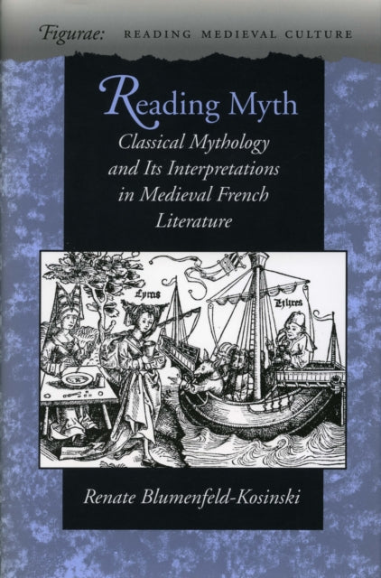 Reading Myth: Classical Mythology and Its Interpretations in Medieval French Literature