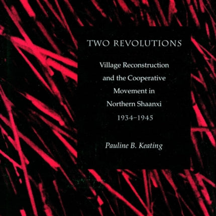 Two Revolutions: Village Reconstruction and the Cooperative Movement in Northern Shaanxi, 1934-1945