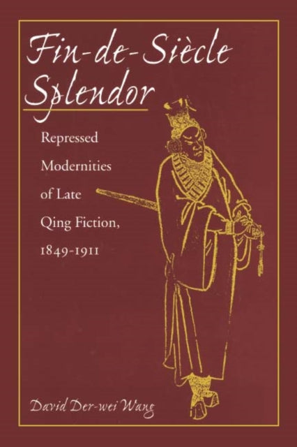 Fin-de-Siècle Splendor: Repressed Modernities of Late Qing Fiction, 1848-1911