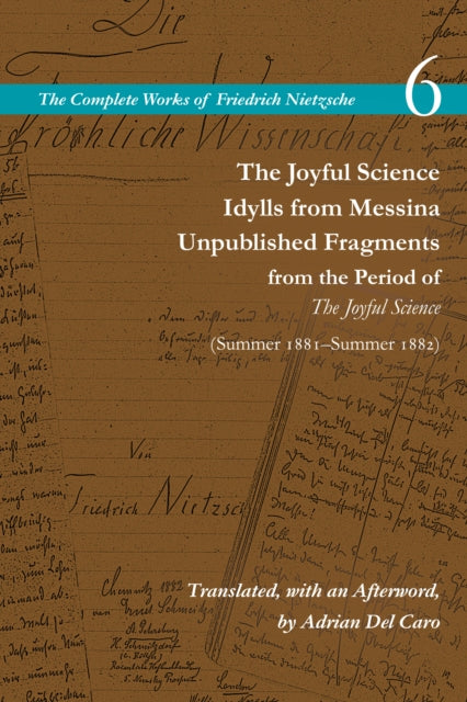 The Joyful Science / Idylls from Messina / Unpublished Fragments from the Period of The Joyful Science (Spring 1881–Summer 1882): Volume 6