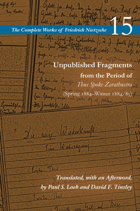 Unpublished Fragments from the Period of Thus Spoke Zarathustra (Spring 1884–Winter 1884/85): Volume 15