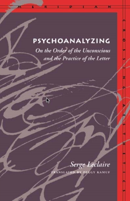 Psychoanalyzing: On the Order of the Unconscious and the Practice of the Letter