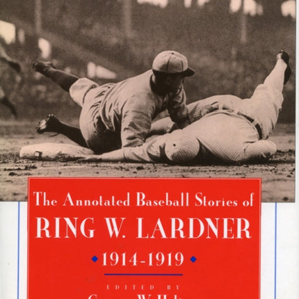 The Annotated Baseball Stories of Ring W. Lardner, 1914-1919