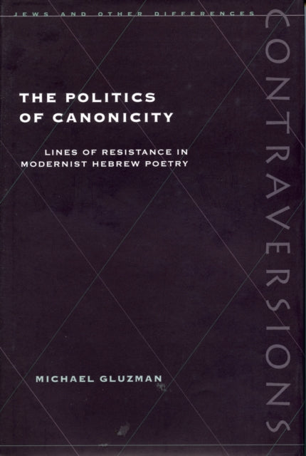 The Politics of Canonicity: Lines of Resistance in Modernist Hebrew Poetry