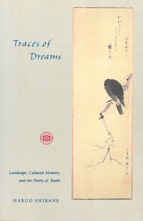 Traces of Dreams: Landscape, Cultural Memory, and the Poetry of Basho