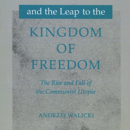 Marxism and the Leap to the Kingdom of Freedom: The Rise and Fall of the Communist Utopia