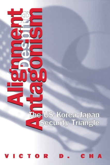 Alignment Despite Antagonism: The United States-Korea-Japan Security Triangle