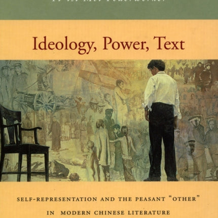 Ideology, Power, Text: Self-Representation and the Peasant ‘Other’ in Modern Chinese Literature