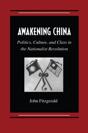 Awakening China: Politics, Culture, and Class in the Nationalist Revolution