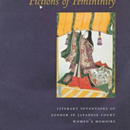 Fictions of Femininity: Literary Inventions of Gender in Japanese Court Women’s Memoirs