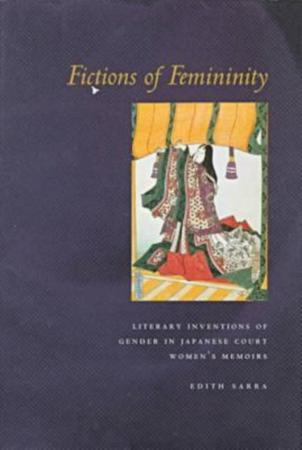 Fictions of Femininity: Literary Inventions of Gender in Japanese Court Women’s Memoirs