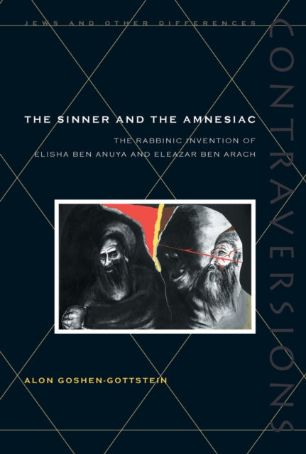 The Sinner and the Amnesiac: The Rabbinic Invention of Elisha ben Abuya and Eleazar ben Arach