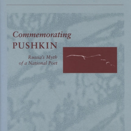 Commemorating Pushkin: Russia's Myth of a National Poet