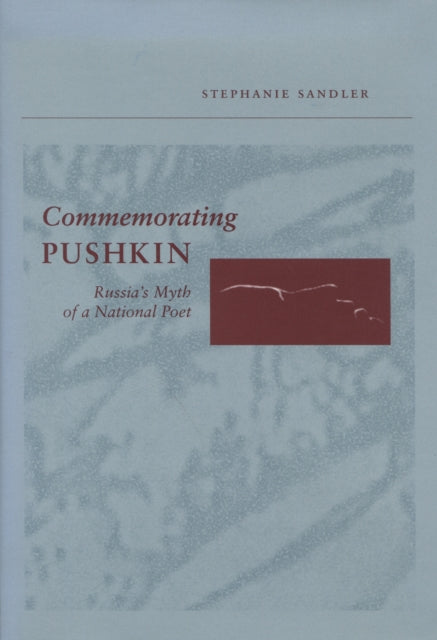 Commemorating Pushkin: Russia's Myth of a National Poet