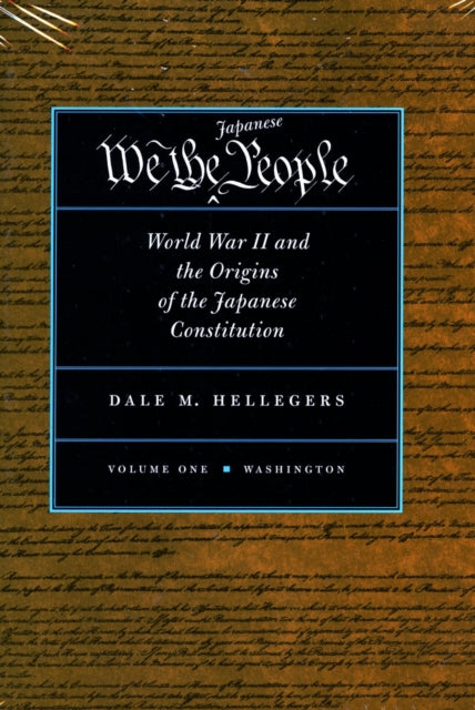 We, the Japanese People: World War II and the Origins of the Japanese Constitution