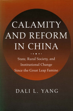 Calamity and Reform in China State Rural Society and Institutional Change Since the Great Leap Famine