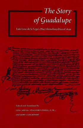 The Story of Guadalupe: Luis Laso de la Vega’s Huei tlamahuiçoltica of 1649