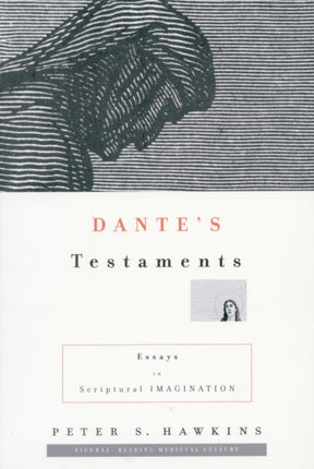 Dante’s Testaments: Essays in Scriptural Imagination