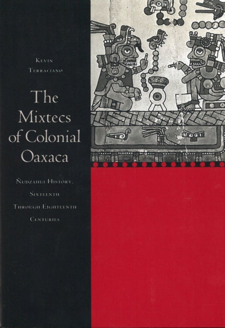 The Mixtecs of Colonial Oaxaca: Ñudzahui History, Sixteenth Through Eighteenth Centuries