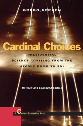 Cardinal Choices: Presidential Science Advising from the Atomic Bomb to SDI. Revised and Expanded Edition