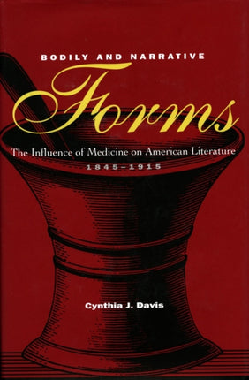 Bodily and Narrative Forms: The Influence of Medicine on American Literature, 1845-1915