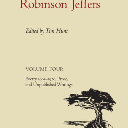 The Collected Poetry of Robinson Jeffers: Volume Four: Poetry 1903-1920, Prose, and Unpublished Writings