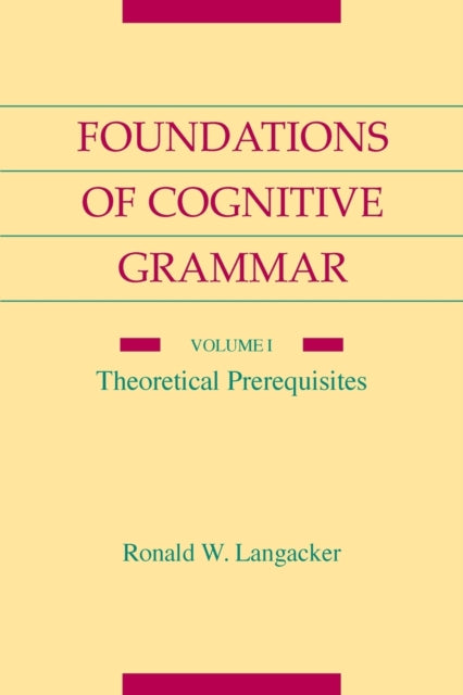 Foundations of Cognitive Grammar: Volume I: Theoretical Prerequisites