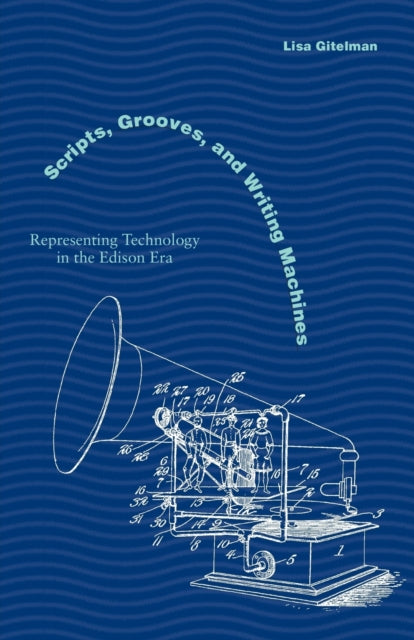 Scripts, Grooves, and Writing Machines: Representing Technology in the Edison Era