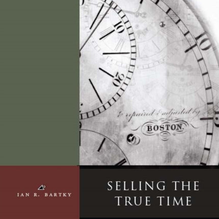 Selling the True Time: Nineteenth-Century Timekeeping in America